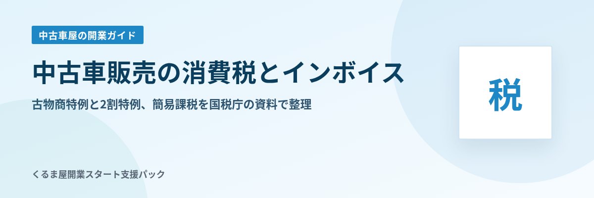中古車販売の消費税とインボイス 古物商特例と2割特例、簡易課税を国税庁の資料で整理