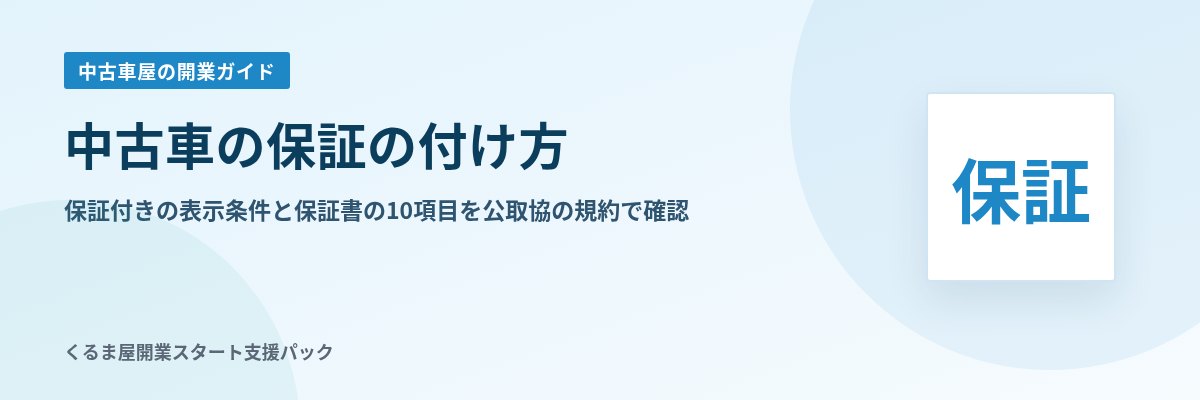 中古車の保証の付け方 保証付きの表示条件と保証書の10項目を公取協の規約で確認