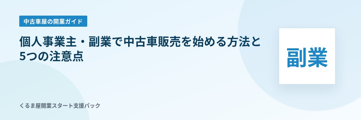 個人事業主・副業で中古車販売を始める方法と5つの注意点